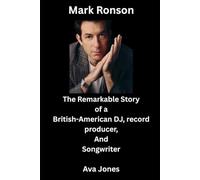 Mark Ronson: Mark Ronson The Remarkable Story of a British-American DJ, record producer, And Songwriter