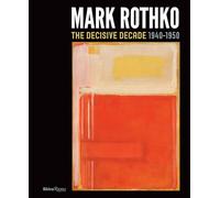 Mark Rothko: The Decisive Decade: 1940-1950