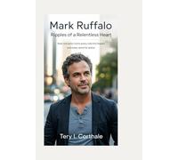 Mark Ruffalo: Ripples of a Relentless Heart: How One Actor Turns Every Role Into Impact and Every Word Into Action