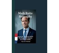 MARK RUTTE BIOGRAPHY: From The Hague to NATO The Pragmatic Journey of a Dutch Leader