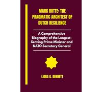Mark Rutte: The Pragmatic Architect of Dutch Resilience: A Comprehensive Biography of the Longest Serving Prime Minister and NATO Secretary General