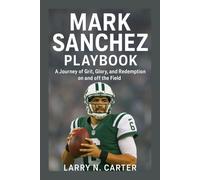 MARK SANCHEZ PLAYBOOK: A Journey of Grit, Glory, and Redemption on and off the Field
