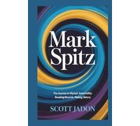 Mark Spitz: The Journey to Olympic immortality-Breaking Records, Making History