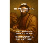 Mark - The Messiah Who Serves: A Devotional and Theological Journey (New Testament Theology)