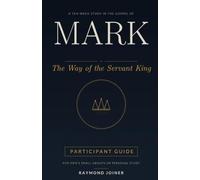 Mark: The Way of the Servant King: A Ten-Week Study in the Gospel of Mark for Men's Small Groups or Personal Study (Participant Guide) (No Homework Bible Studies)