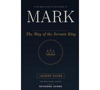 Mark: The Way of the Servant King: Leader Guide - A Ten-Week Study in the Gospel of Mark for Men's Small Groups (No Homework Bible Studies)