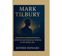 Mark Tilbury: Mastering Entrepreneurship, Investing and Financial Freedom in the Digital Age