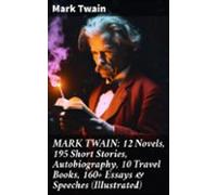 Mark Twain: 12 Novels 195 Short Stories Autobiography 10 Travel Books