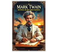 Mark Twain: 365 Zitate, die dein Leben inspirieren (Lektionen fürs Leben)