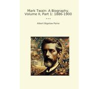 Mark Twain: A Biography. Volume II, Part 1: 1886-1900 (Classic Books)