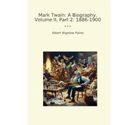 Mark Twain: A Biography. Volume II, Part 2: 1886-1900 (Classic Books)