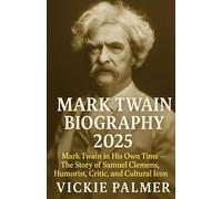 Mark Twain Biography 2025: Mark Twain in His Own Time - The Story of Samuel Clemens, Humorist, Critic, and Cultural Icon (Lives That Inspire biographies)