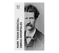 Mark Twain esencial: Obras inmortales: Clásicos de la literatura: Aventuras del Misisipi, sátira social y humor crítico del realismo estadounidense