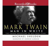 Mark Twain: Man in White: The Grand Adventure of His Final Years
