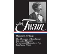 Mark Twain: Mississippi Writings (LOA #5): The Adventures of Tom Sawyer / Life on the Mississippi / Adventures of Huckleberry Finn / Pudd'nhead Wilson: 1 (Library of America Mark Twain Edition)