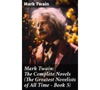 Mark Twain: The Complete Novels (the Greatest Novelists Of All Time -