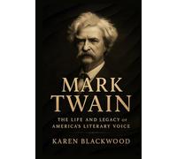Mark Twain: The Life and Legacy of America’s Literary Voice