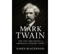 Mark Twain: The Life and Legacy of America’s Literary Voice