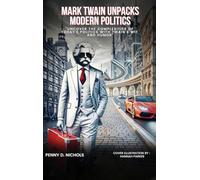 Mark Twain Unpacks Modern Politics: Uncover the complexities of today's politics with Twain's wit and humor