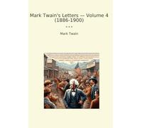 Mark Twain's Letters - Volume 4 (1886-1900) (Classic Books)