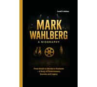 MARK WAHLBERG BIOGRAPHY: From Music to Movies to Business - A Story of Perseverance, Success, and Legacy