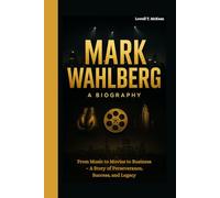 MARK WAHLBERG BIOGRAPHY: From Music to Movies to Business - A Story of Perseverance, Success, and Legacy