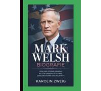 MARK WELSH BIOGRAFIE: VOM VIER-STERNE-GENERAL BIS ZUR UNIVERSITÄTS KRISE , ZWISCHEN RUHM UND RÜCKTRITT