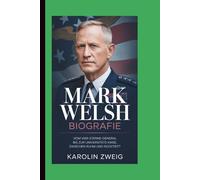 MARK WELSH BIOGRAFIE: VOM VIER-STERNE-GENERAL BIS ZUR UNIVERSITÄTS KRISE , ZWISCHEN RUHM UND RÜCKTRITT