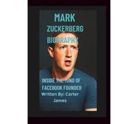 MARK ZUCKERBERG BIOGRAPHY: inside the mind of facebook founder