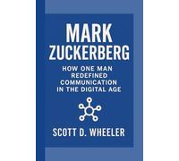 MARK ZUCKERBERG: HOW ONE MAN REDEFINED COMMUNICATION IN THE DIGITAL AGE