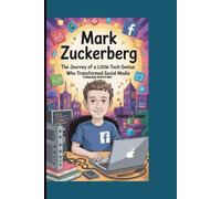 MARK ZUCKERBERG: The Journey of a Little Tech Genius Who Transformed Social Media (A Biography Book For Kids)