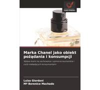Marka Chanel jako obiekt po¿¿dania i konsumpcji: Wp¿yw marki na zachowania i opinie konsumentów i osób nieb¿d¿cych konsumentami