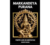 MARKANDEYA PURANA - Parte I: Los 45 Adhyāyas: Traducción íntegra del Sánscrito al Español