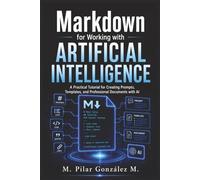 Markdown for Working with Artificial Intelligence: A Practical Tutorial for Creating Prompts, Templates, and Professional Documents with AI