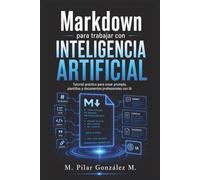 Markdown para trabajar con Inteligencia Artificial: Tutorial práctico para crear prompts, plantillas y documentos profesionales con IA (IA para entender el siglo XXI)