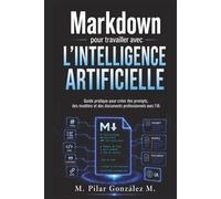 Markdown pour travailler avec l’intelligence artificielle: Guide pratique pour créer des prompts, des modèles et des documents professionnels avec l’IA (L’intelligence artificielle au XXIe siècle)