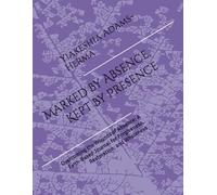 Marked By Absence, Kept By Presence: Overcoming the Wounds of Absence: A Faith-Based Journal for Forgiveness, Restoration, and Wholeness