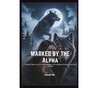 MARKED BY THE ALPHA: A Fated Mates Werewolf Romance of Forbidden Bonds and Pack Secrets