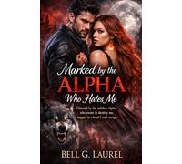 Marked by the Alpha Who Hates Me: Claimed by the ruthless Alpha who swore to destroy me, trapped in a bond I can’t escape