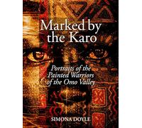 Marked by the Karo: Portraits of the Painted Warriors of the Omo Valley (Tribes Books)