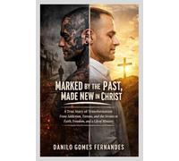 MARKED BY THE PAST, MADE NEW IN CHRIST: A True Story of Transformation From Addiction, Tattoos, and the Streets to Faith, Freedom, and a Life of Ministry