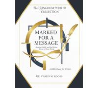 Marked for A Message: Healing, Faith, and the Divine Power of Your Words: A Bible Study for Writers (The Kingdom Writer Collection)