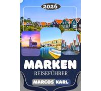 MARKEN REISEFÜHRER 2026: Der vollständige Reiseführer für Marken, Niederlande: Versteckte Schätze, Sehenswürdigkeiten, niederländische Kultur, ... lokale Küche, Tagesausflüge & Reisetipps