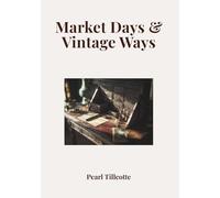 Market Days & Vintage Ways: A Visual Journey Through Flea Markets, Antique Dealers and Forgotten Treasures