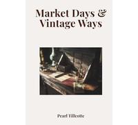Market Days & Vintage Ways: A Visual Journey Through Flea Markets, Antique Dealers and Forgotten Treasures