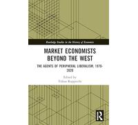 Market Economists Beyond the West: The Agents of Peripheral Liberalism, 1970-2020 (Routledge Studies in the History of Economics)