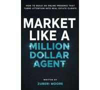Market Like A Million-Dollar Agent: How to Build an Online Presence That Turns Attention into Real Estate Clients