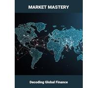 Market Mastery: Decoding Global Finance
