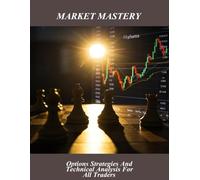 Market Mastery: Options Strategies And Technical Analysis For All Traders