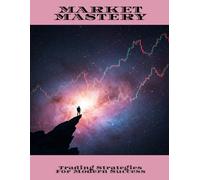 MARKET MASTERY Trading Strategies For Modern Success